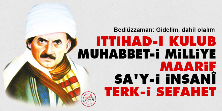 Bediüzzaman: İttihad-ı kulub, muhabbet-i milliye, maarif, sa'y-i insanî, terk-i sefahet