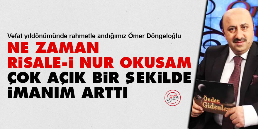 Ömer Döngeloğlu: Ne zaman Risale-i Nur okusam çok açık bir şekilde imanım arttı