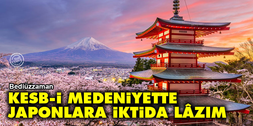Bediüzzaman: Kesb-i medeniyette Japonlara iktida bize lâzımdır