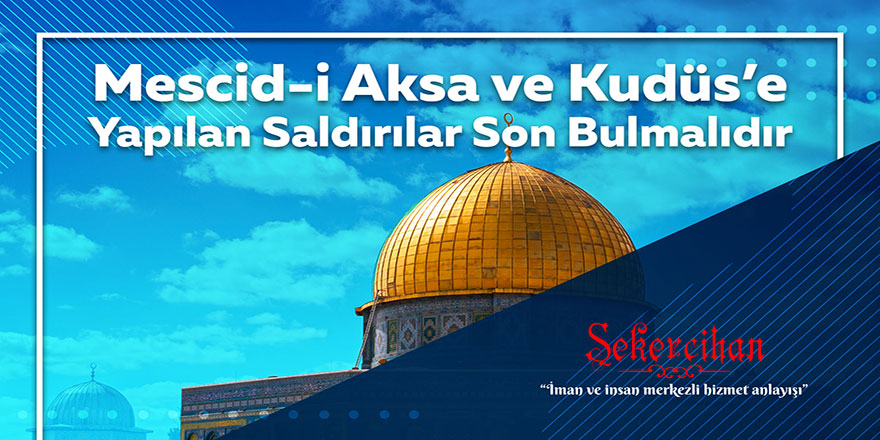 Mescid-i Aksa ve Kudüs’e yapılan saldırılar son bulmalıdır