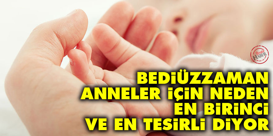 Bediüzzaman, anneler için neden en birinci ve en tesirli diyor