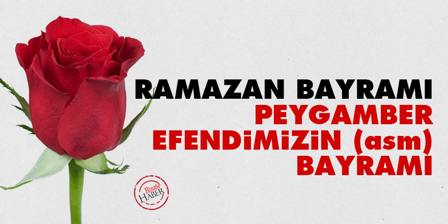 Ramazan Bayramı ve Peygamber Efendimizin (asm) bayramı