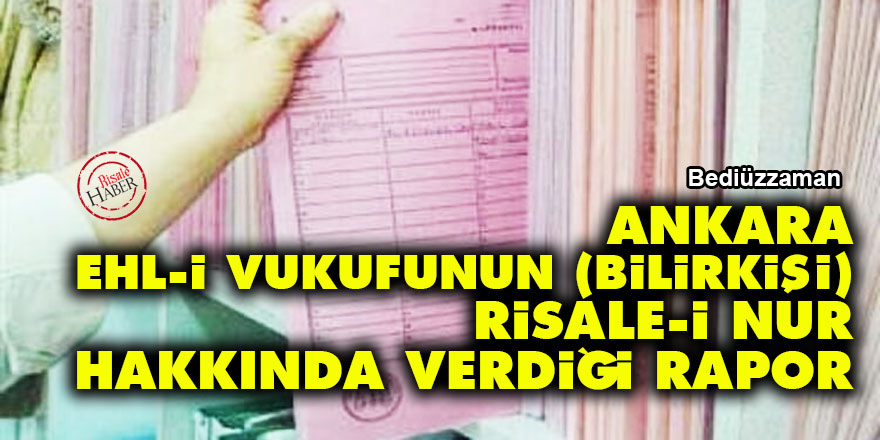 Bediüzzaman: Ankara ehl-i vukufunun (bilirkişi) Risale-i Nur hakkında verdiği rapor