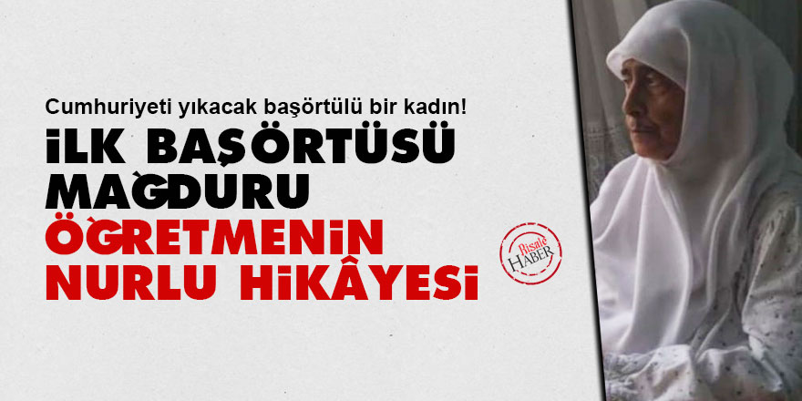 İlk başörtüsü mağduru öğretmenin nurlu hikâyesi