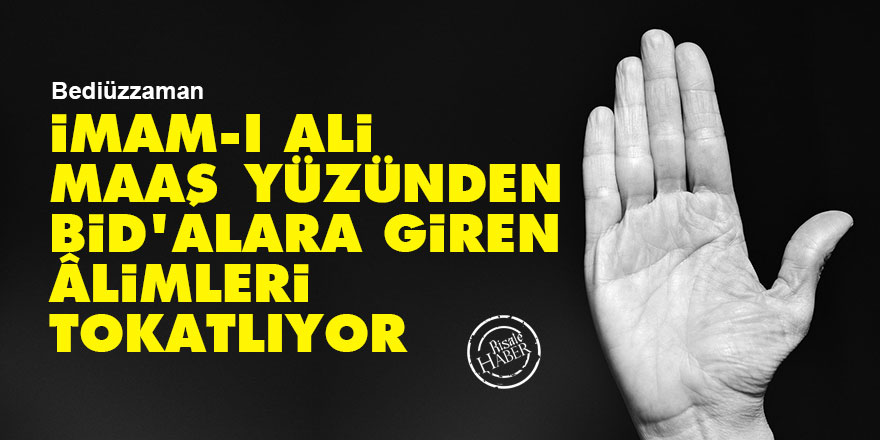 Bediüzzaman: İmam-ı Ali, maaş yüzünden bid'alara giren âlimleri tokatlıyor