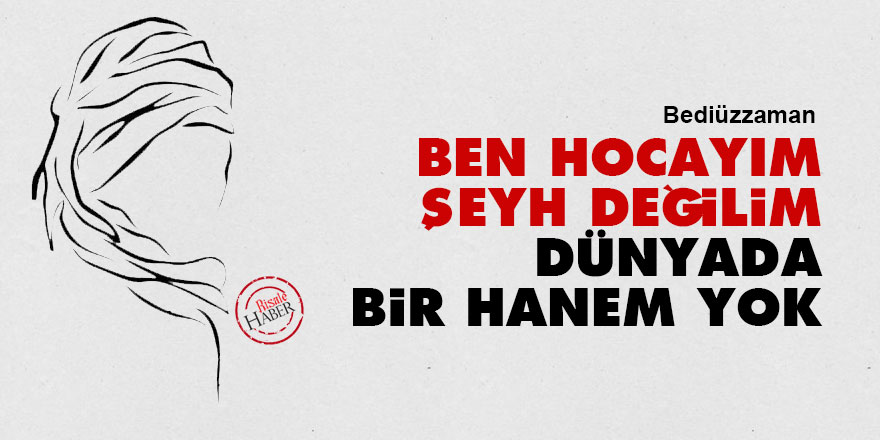 Bediüzzaman: Ben hocayım, şeyh değilim, dünyada bir hanem yok