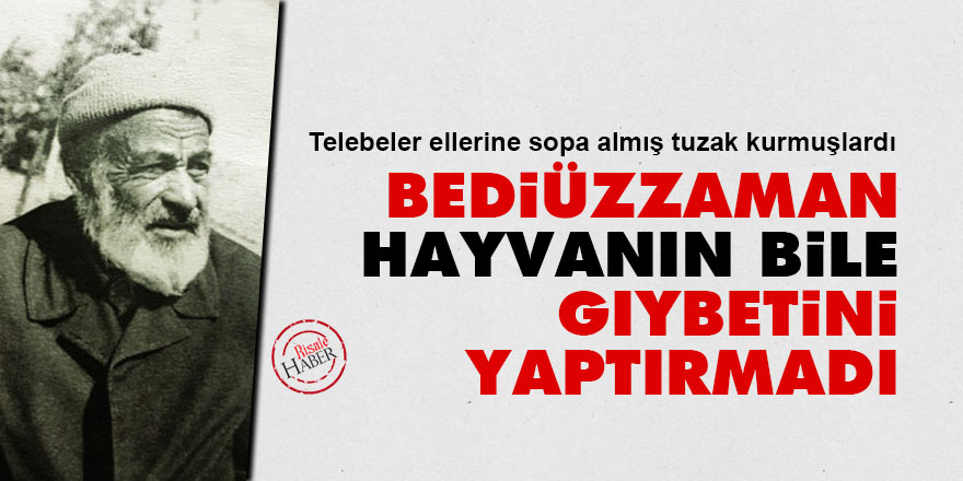 Bediüzzaman, hayvanın bile gıybetini yaptırmadı