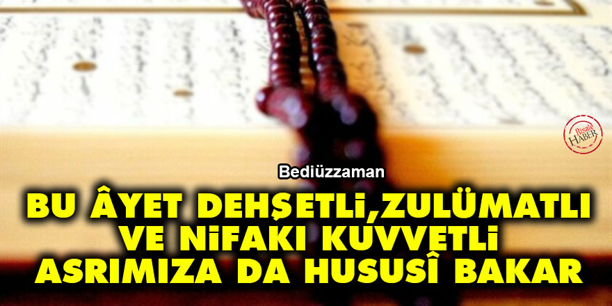 Bediüzzaman: Bu âyet, dehşetli ve zulümatlı ve nifakı kuvvetli asrımıza da hususî bakar