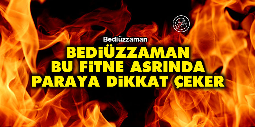 Bediüzzaman, bu fitne asrında paraya dikkat çeker