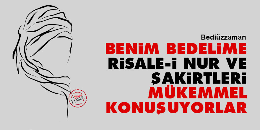 Bediüzzaman: Benim bedelime Risale-i Nur ve şakirtleri mükemmel konuşuyorlar