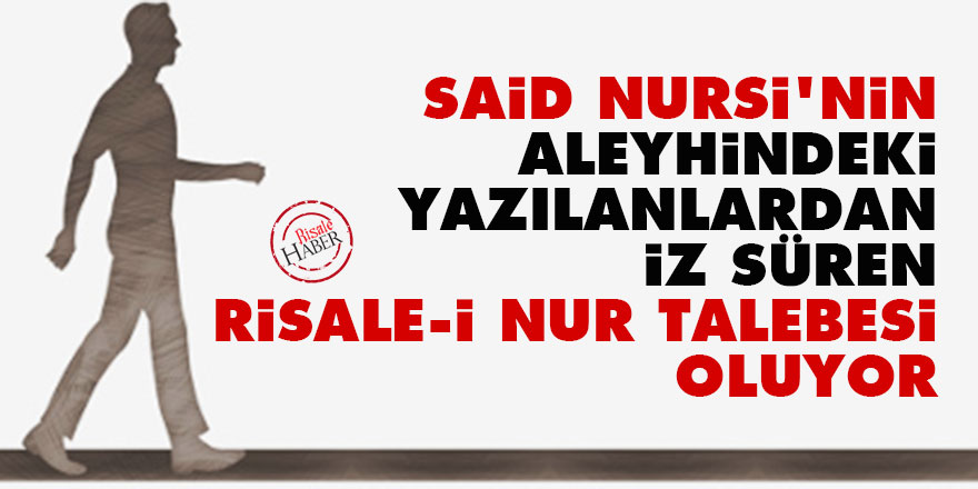 Said Nursi'nin aleyhindeki yazılanlardan iz süren, Risale-i Nur talebesi oluyor