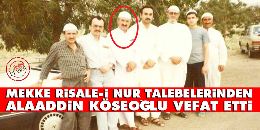Mekke Risale-i Nur talebelerinden Alaaddin Köseoğlu vefat etti