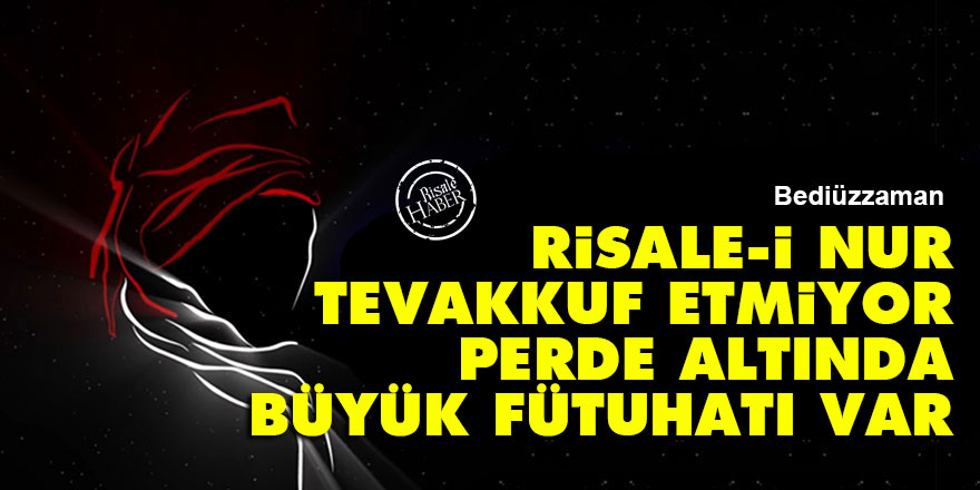 Bediüzzaman: Risale-i Nur tevakkuf etmiyor, perde altında büyük fütuhatı var