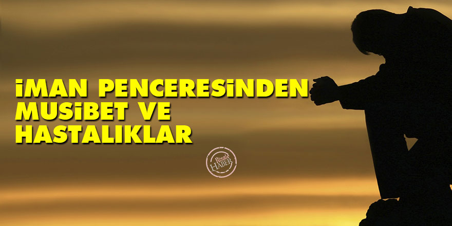 İman penceresinden musibet ve hastalıklar