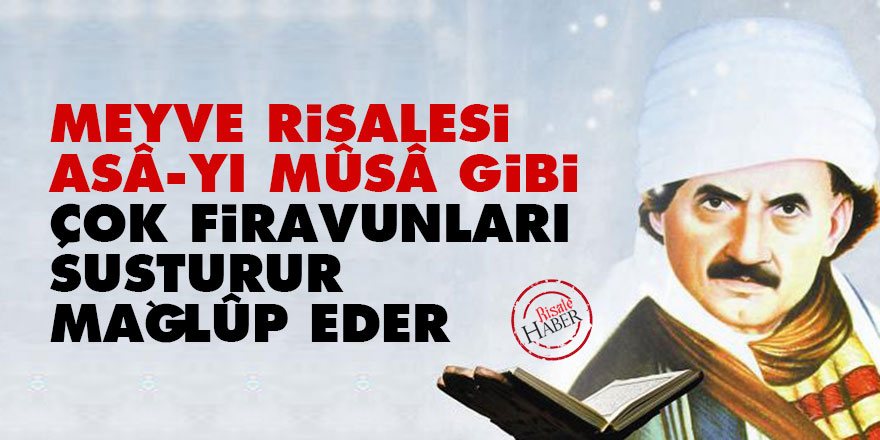 Bediüzzaman: Meyve Risalesi ve Asâ-yı Mûsâ, çok firavunları susturur, mağlûp eder