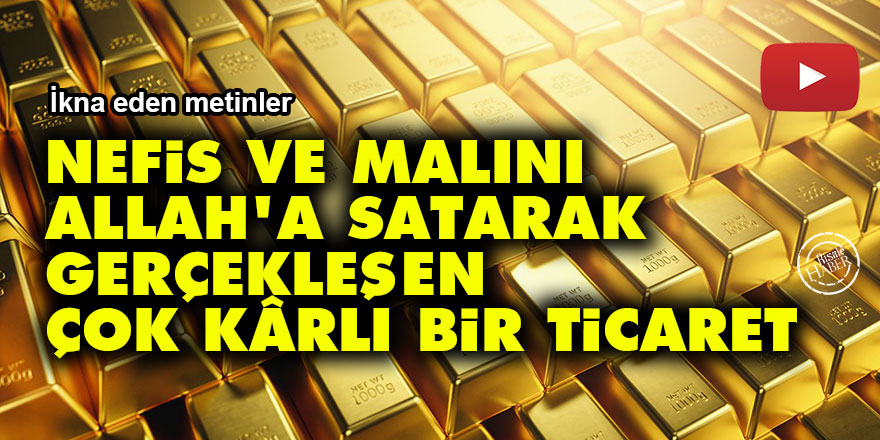 Nefis ve malını Allah'a satarak gerçekleşen çok kârlı bir ticaret  | İkna eden metinler