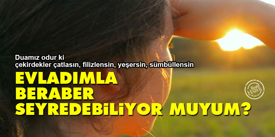 Evladımla beraber seyredebiliyor muyum?