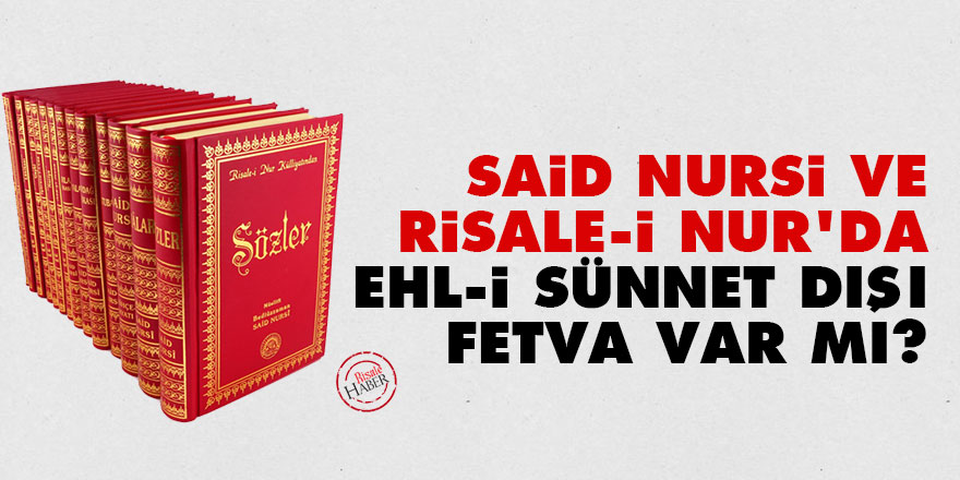 Said Nursi ve Risale-i Nur’da Ehl-i sünnet dışı fetvalar var mı?
