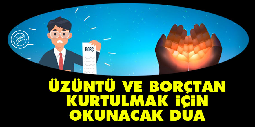 Üzüntü ve borçtan kurtulmak için okunacak dua