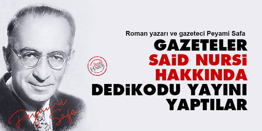 Peyami Safa: Gazeteler Said Nursi hakkında dedikodu yayını yaptılar