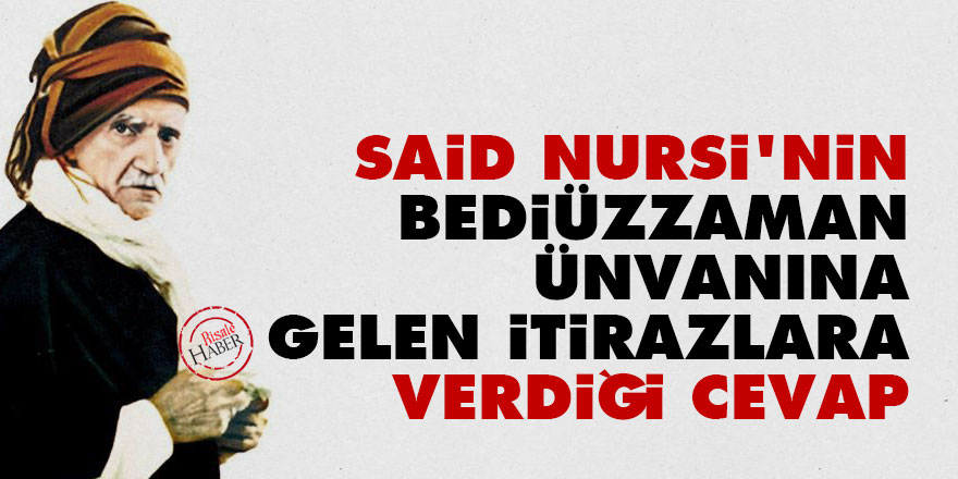 Said Nursi'nin Bediüzzaman ünvanına gelen itirazlara verdiği cevap