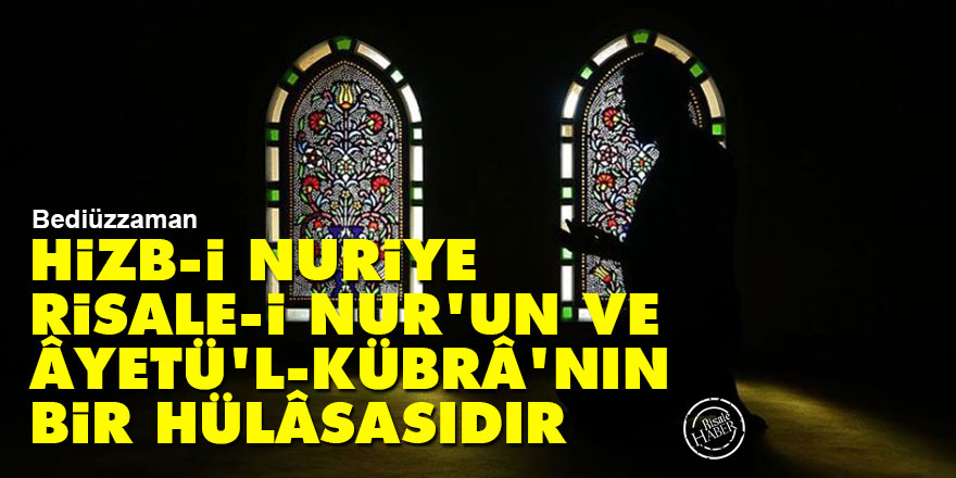 Bediüzzaman: Hizb-i Nuriye Risale-i Nur'un ve Âyetü'l-Kübrâ'nın bir hülâsasıdır