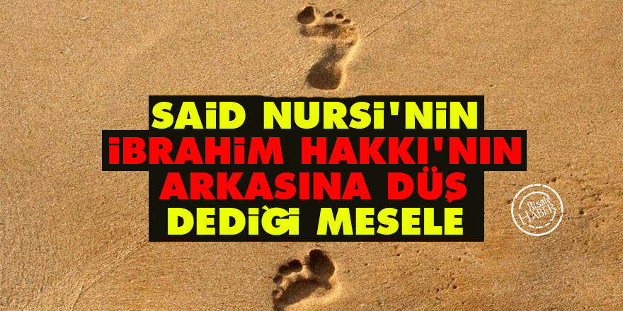 Said Nursi'nin 'İbrahim Hakkı'nın arkasına düş' dediği mesele