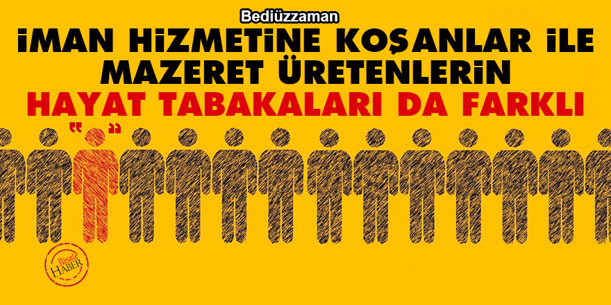 İman hizmetine koşanlar ile mazeret üretenlerin hayat tabakaları da farklı