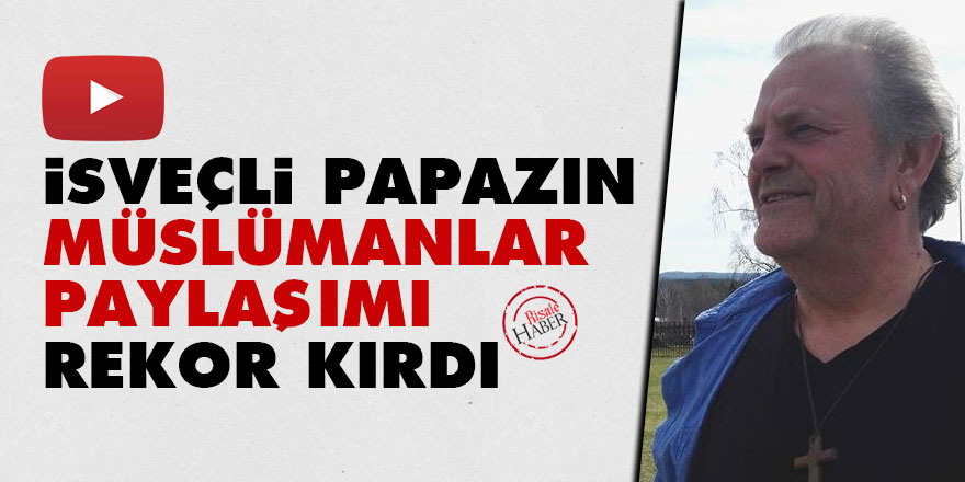 İsveçli papazın Müslümanlar ile ilgili paylaşımı rekor kırdı