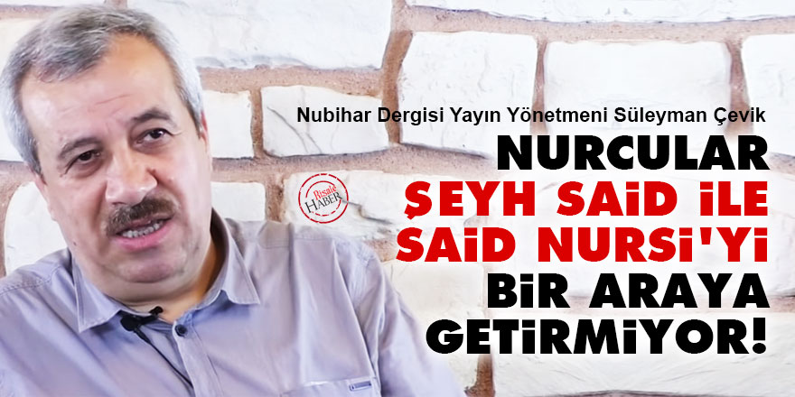 Nurcular, Şeyh Said ile Said Nursi'yi bir araya getirmiyor!