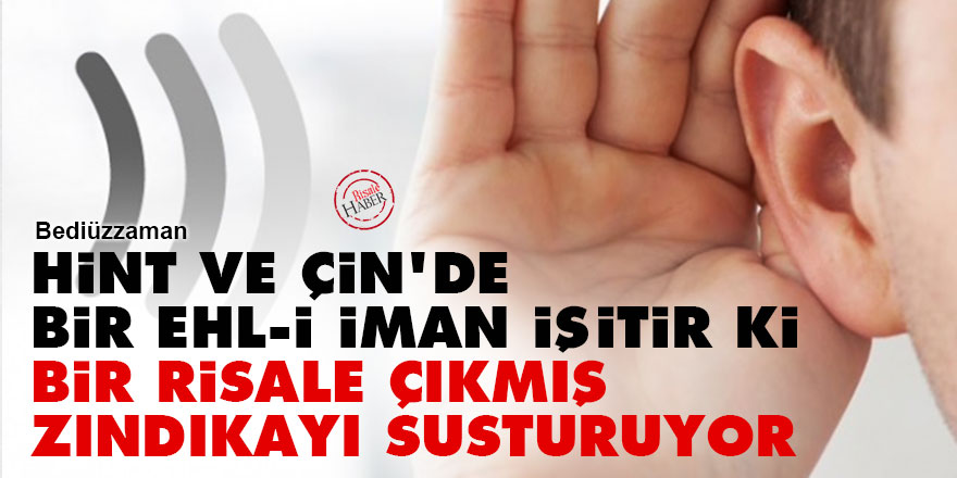 Bediüzzaman: Hint ve Çin'de bir ehl-i iman, işitir ki bir risale çıkmış zındıkayı susturuyor