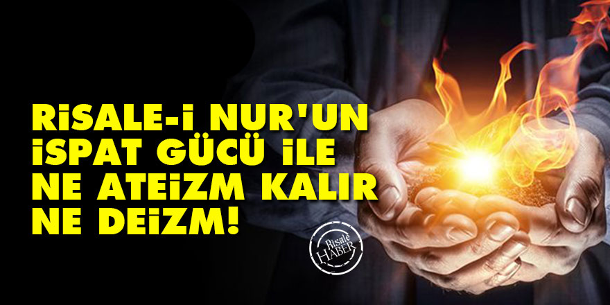 Risale-i Nur'un ispat gücü ile ne ateizm kalır ne deizm!