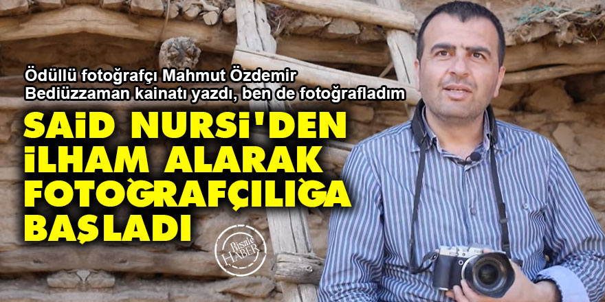 Said Nursi'den ilham alarak fotoğrafçılığa başladı