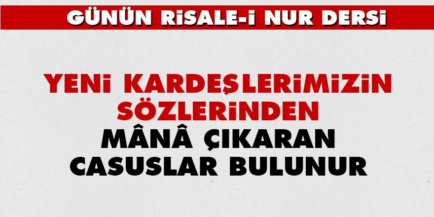 Yeni kardeşlerimizin sözlerinden mânâ çıkaran casuslar bulunur