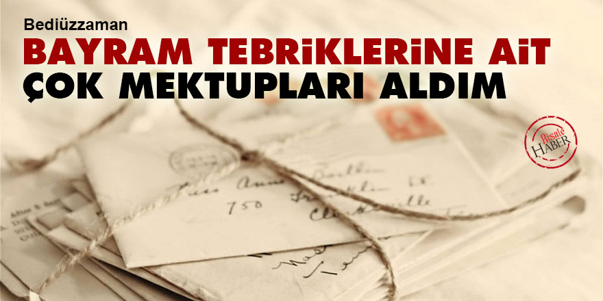 Bediüzzaman: Bayram tebriklerine ait çok mektupları aldım