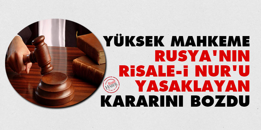 Yüksek mahkeme, Rusya'nın Risale-i Nur'u yasaklayan kararını bozdu