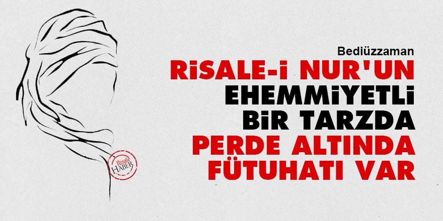 Bediüzzaman: Risale-i Nur'un ehemmiyetli bir tarzda perde altında fütuhatı var