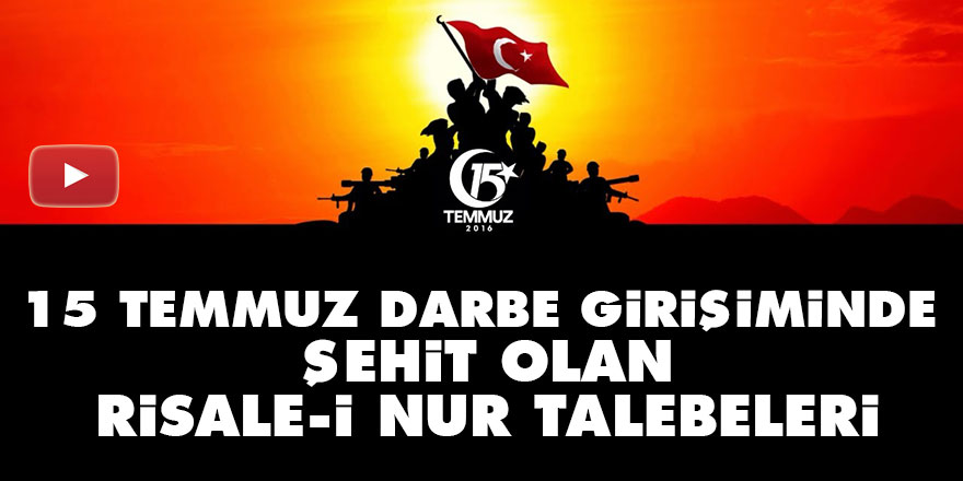 15 Temmuz darbe girişiminde şehit olan Risale-i Nur talebeleri