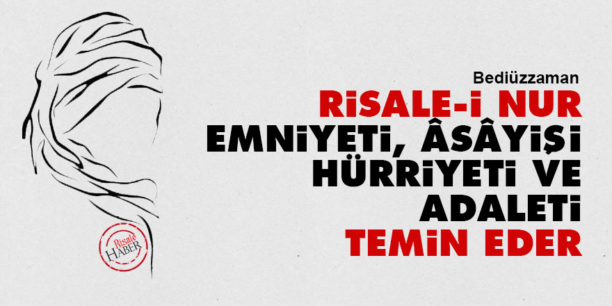 Bediüzzaman: Risale-i Nur, emniyeti, âsâyişi, hürriyeti ve adaleti temin eder