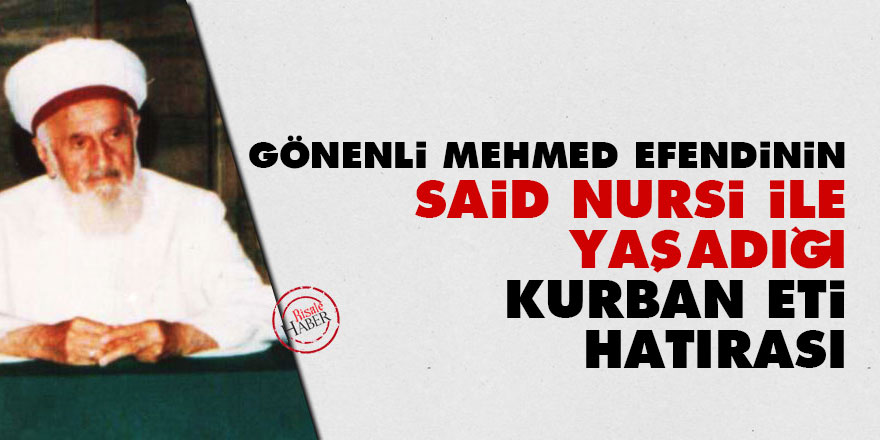 Gönenli Mehmed Efendinin Said Nursi ile yaşadığı 'Kurban eti' hatırası