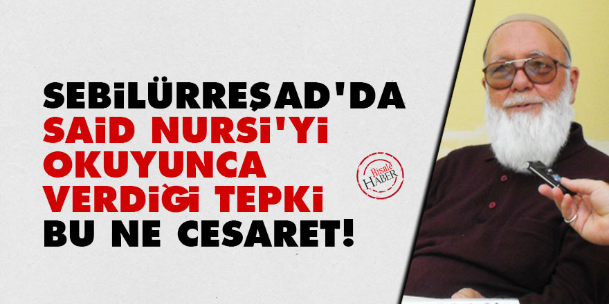 Sebilürreşad’da Said Nursi'yi okuyunca verdiği tepki: Bu ne cesaret!