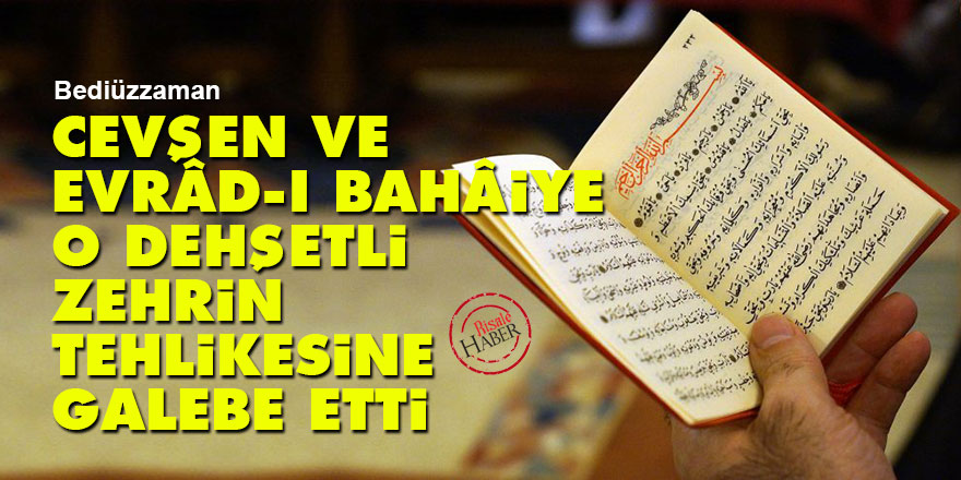 Bediüzzaman: Cevşen ve Evrâd-ı Bahâiye o dehşetli zehrin tehlikesine galebe etti