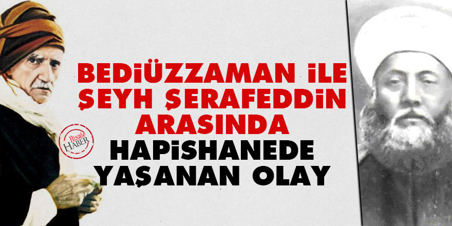 Bediüzzaman ile Şeyh Şerafeddin arasında hapishanede yaşanan olay