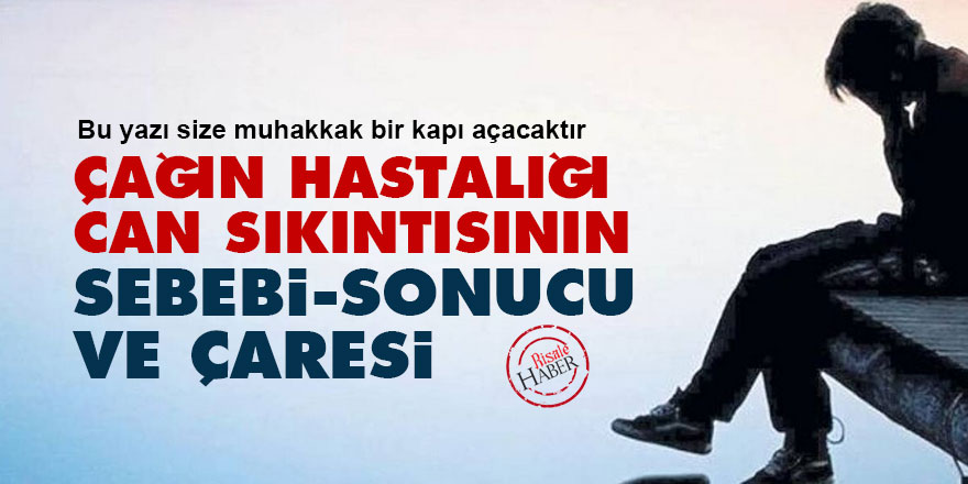 Çağın hastalığı can sıkıntısının sebebi, sonucu ve çaresi
