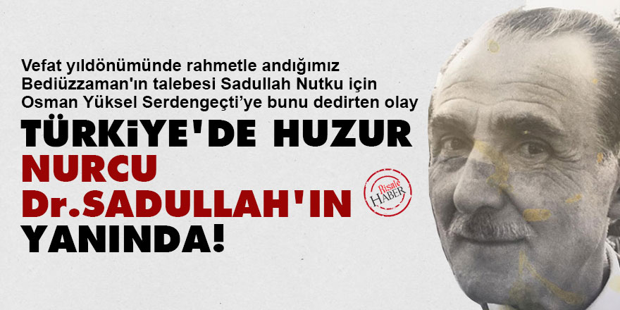 Osman Yüksel Serdengeçti: Türkiye'de huzur, Nurcu Dr. Sadullah'ın yanında!