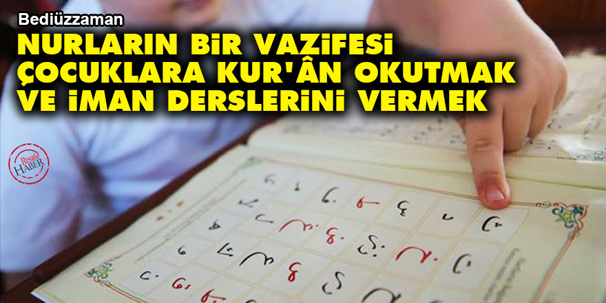 Bediüzzaman: Nurların bir vazifesi çocuklara Kur'ân okutmak ve iman derslerini vermek