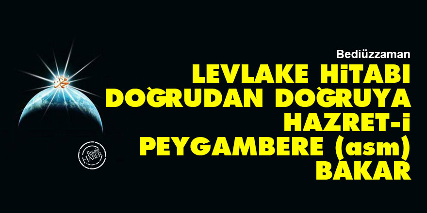 Bediüzzaman: Levlake hitabı doğrudan doğruya Hazret-i Peygambere (asm) bakar