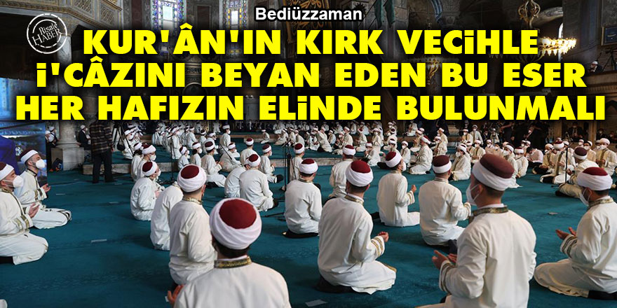 Bediüzzaman: Kur'ân'ın kırk vecihle i'câzını beyan eden bu eser, her hafızın elinde bulunmalı