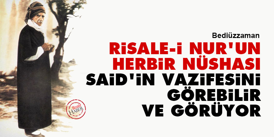Bediüzzaman: Risale-i Nur'un herbir nüshası, Said'in vazifesini görebilir ve görüyor