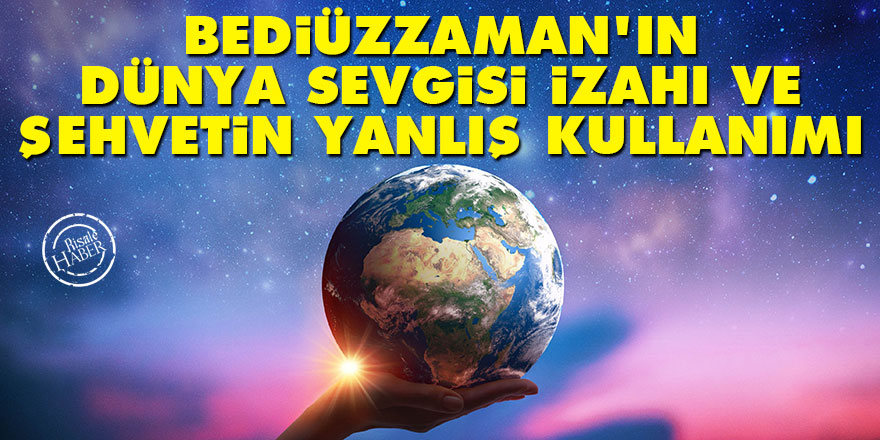 Bediüzzaman'ın dünya sevgisi izahı ve şehvetin yanlış kullanımı